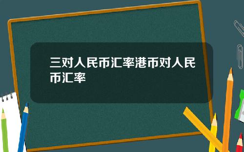 三对人民币汇率港币对人民币汇率