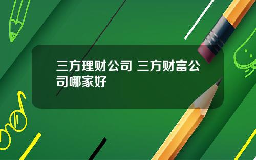 三方理财公司 三方财富公司哪家好
