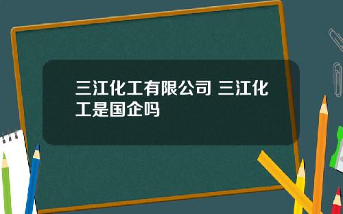 三江化工有限公司 三江化工是国企吗