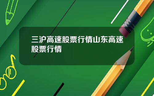 三沪高速股票行情山东高速股票行情
