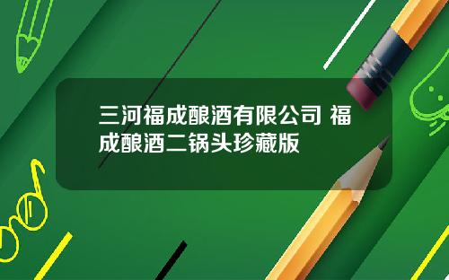三河福成酿酒有限公司 福成酿酒二锅头珍藏版