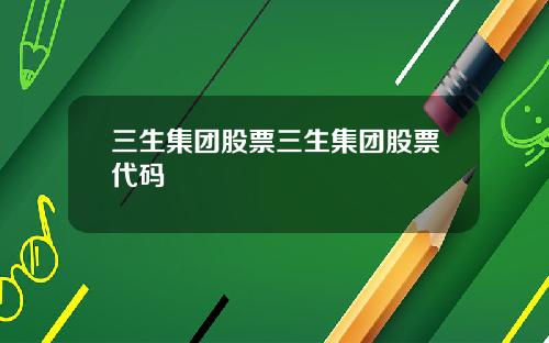 三生集团股票三生集团股票代码