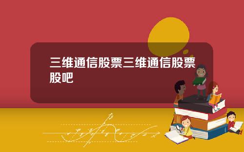 三维通信股票三维通信股票股吧