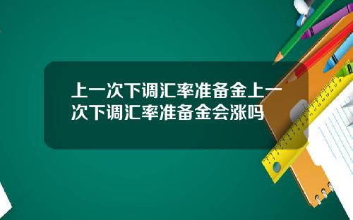 上一次下调汇率准备金上一次下调汇率准备金会涨吗