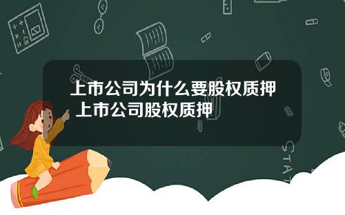 上市公司为什么要股权质押 上市公司股权质押