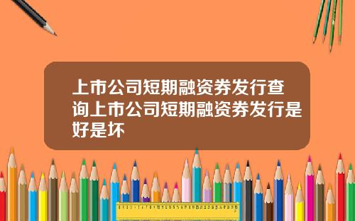 上市公司短期融资券发行查询上市公司短期融资券发行是好是坏