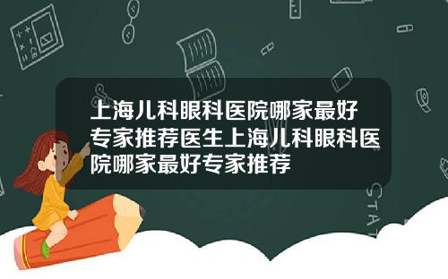 上海儿科眼科医院哪家最好专家推荐医生上海儿科眼科医院哪家最好专家推荐