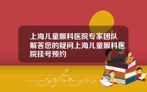 上海儿童眼科医院专家团队解答您的疑问上海儿童眼科医院挂号预约