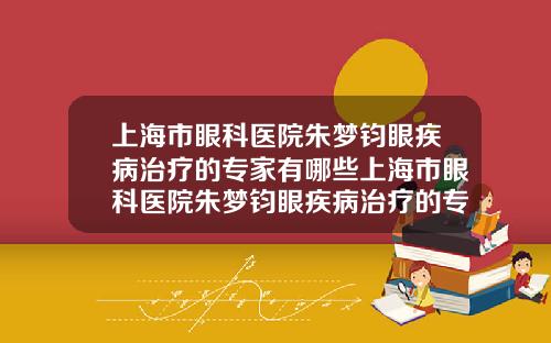 上海市眼科医院朱梦钧眼疾病治疗的专家有哪些上海市眼科医院朱梦钧眼疾病治疗的专家是