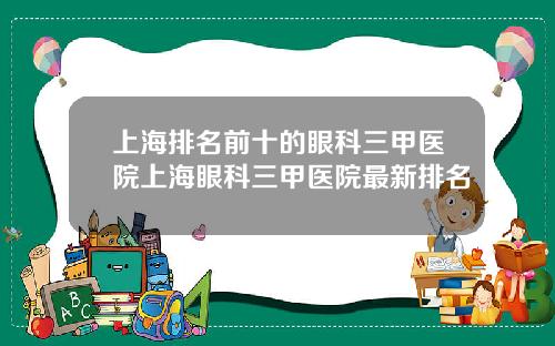 上海排名前十的眼科三甲医院上海眼科三甲医院最新排名
