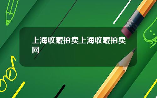 上海收藏拍卖上海收藏拍卖网