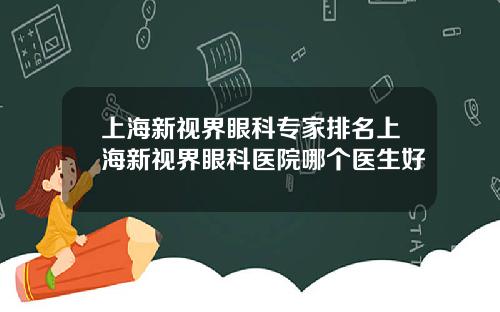 上海新视界眼科专家排名上海新视界眼科医院哪个医生好