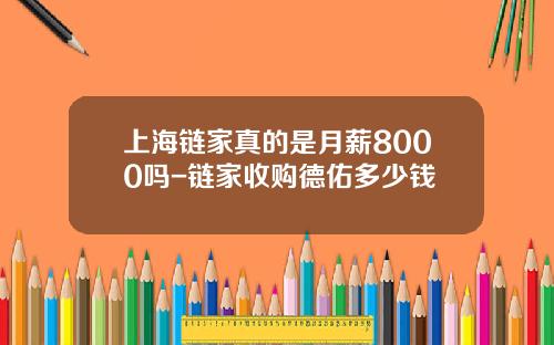 上海链家真的是月薪8000吗-链家收购德佑多少钱