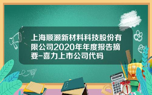 上海顺灏新材料科技股份有限公司2020年年度报告摘要-喜力上市公司代码