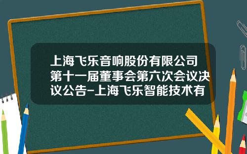 上海飞乐音响股份有限公司第十一届董事会第六次会议决议公告-上海飞乐智能技术有限公司