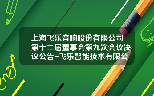 上海飞乐音响股份有限公司第十二届董事会第九次会议决议公告-飞乐智能技术有限公司