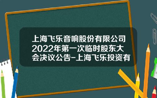 上海飞乐音响股份有限公司2022年第一次临时股东大会决议公告-上海飞乐投资有限公司