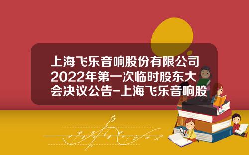 上海飞乐音响股份有限公司2022年第一次临时股东大会决议公告-上海飞乐音响股份公司