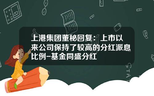 上港集团董秘回复：上市以来公司保持了较高的分红派息比例-基金同盛分红