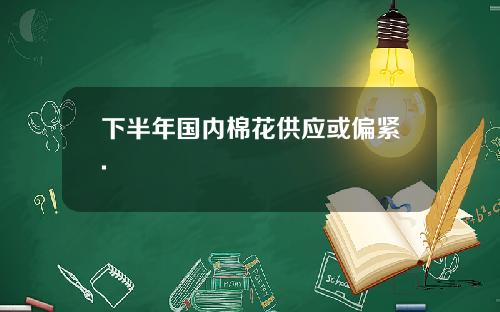下半年国内棉花供应或偏紧.