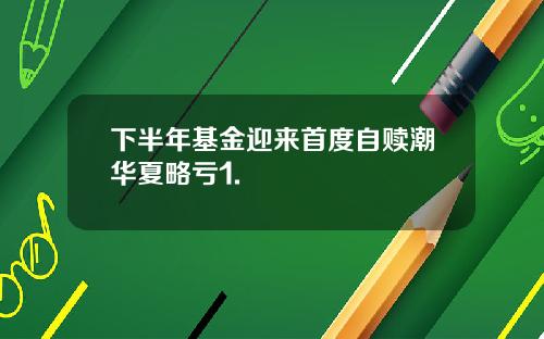 下半年基金迎来首度自赎潮华夏略亏1.