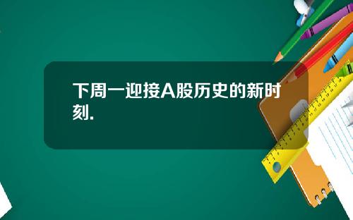 下周一迎接A股历史的新时刻.