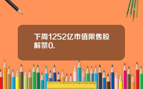 下周1252亿市值限售股解禁0.
