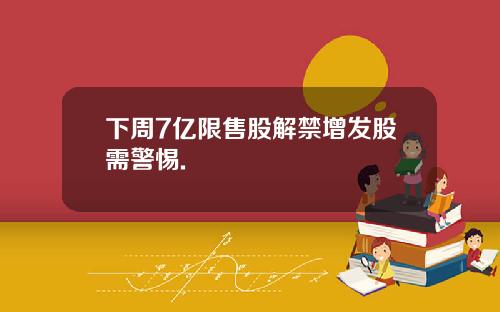 下周7亿限售股解禁增发股需警惕.