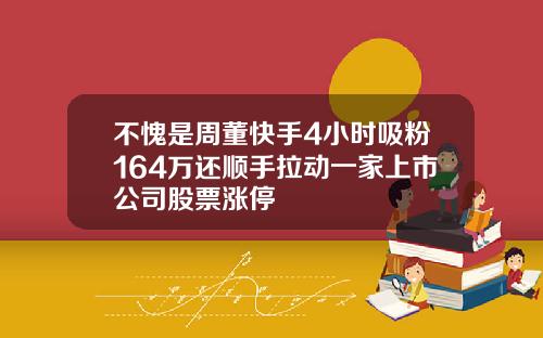 不愧是周董快手4小时吸粉164万还顺手拉动一家上市公司股票涨停