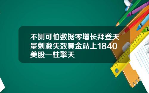 不测可怕数据零增长拜登天量刺激失效黄金站上1840美股一柱擎天