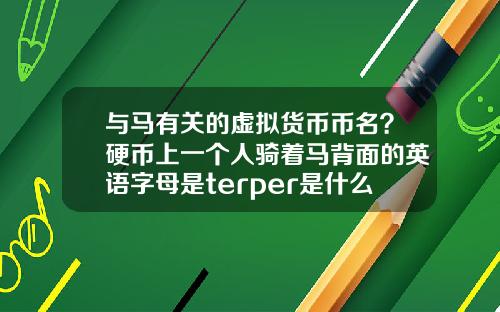 与马有关的虚拟货币币名？硬币上一个人骑着马背面的英语字母是terper是什么币