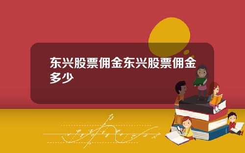 东兴股票佣金东兴股票佣金多少