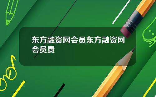 东方融资网会员东方融资网会员费