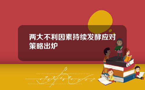 两大不利因素持续发酵应对策略出炉