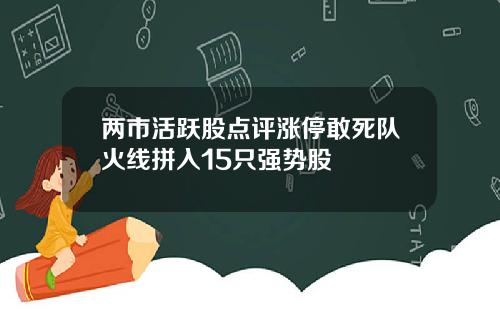 两市活跃股点评涨停敢死队火线拼入15只强势股
