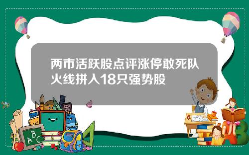 两市活跃股点评涨停敢死队火线拼入18只强势股