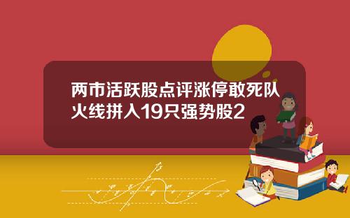 两市活跃股点评涨停敢死队火线拼入19只强势股2