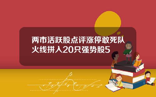 两市活跃股点评涨停敢死队火线拼入20只强势股5