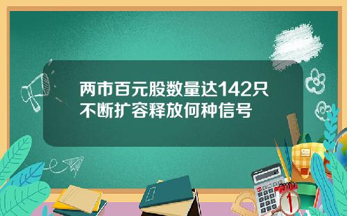 两市百元股数量达142只不断扩容释放何种信号