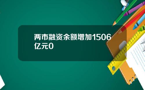 两市融资余额增加1506亿元0