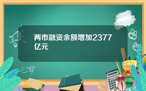 两市融资余额增加2377亿元