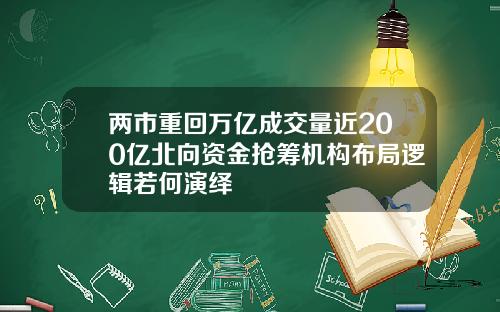 两市重回万亿成交量近200亿北向资金抢筹机构布局逻辑若何演绎