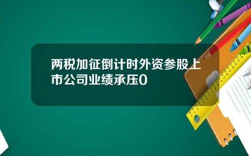 两税加征倒计时外资参股上市公司业绩承压0