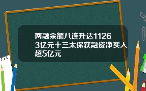 两融余额八连升达11263亿元十三太保获融资净买入超5亿元