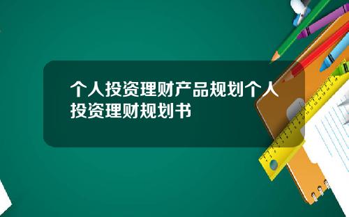 个人投资理财产品规划个人投资理财规划书