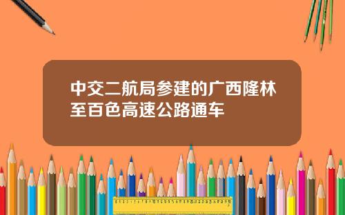 中交二航局参建的广西隆林至百色高速公路通车