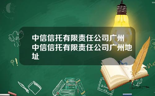 中信信托有限责任公司广州中信信托有限责任公司广州地址