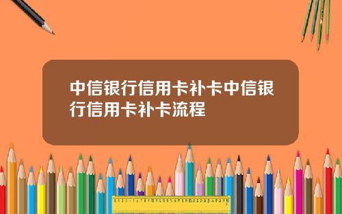 中信银行信用卡补卡中信银行信用卡补卡流程
