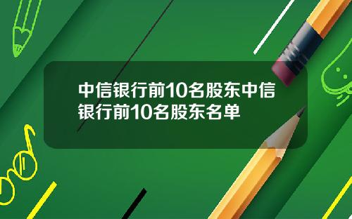 中信银行前10名股东中信银行前10名股东名单