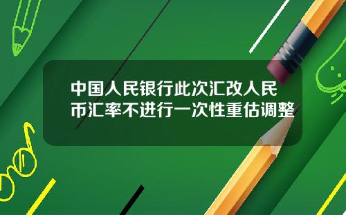中国人民银行此次汇改人民币汇率不进行一次性重估调整